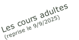 Les cours adultes  (reprise le 9/9/2025)